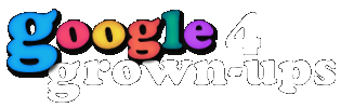 Google 4 grown-ups